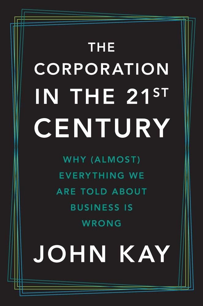The Corporation in the Twenty-First Century, John Kay (2025)
