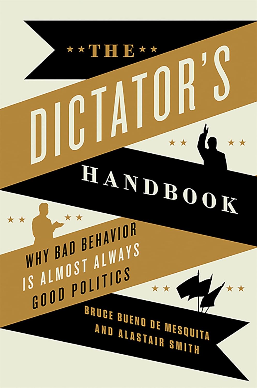 The Dictator’s Handbook: Why Bad Behavior is Almost Always Good Politics, Bruce Bueno (2012)